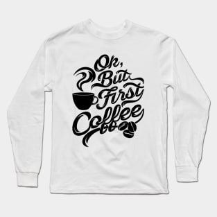 Ok but first coffee funny design for coffee lovers Long Sleeve T-Shirt